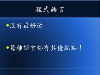 程式語言
●沒有最好的
●每種語言都有其優缺點！
 