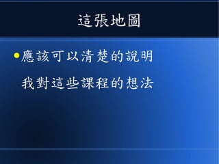 這張地圖
●應該可以清楚的說明
我對這些課程的想法
 