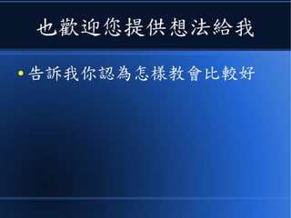 也歡迎您提供想法給我
● 告訴我你認為怎樣教會比較好
 