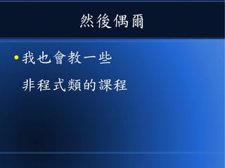 然後偶爾
● 我也會教一些
非程式類的課程
 