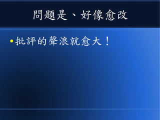 問題是、好像愈改
● 批評的聲浪就愈大！
 