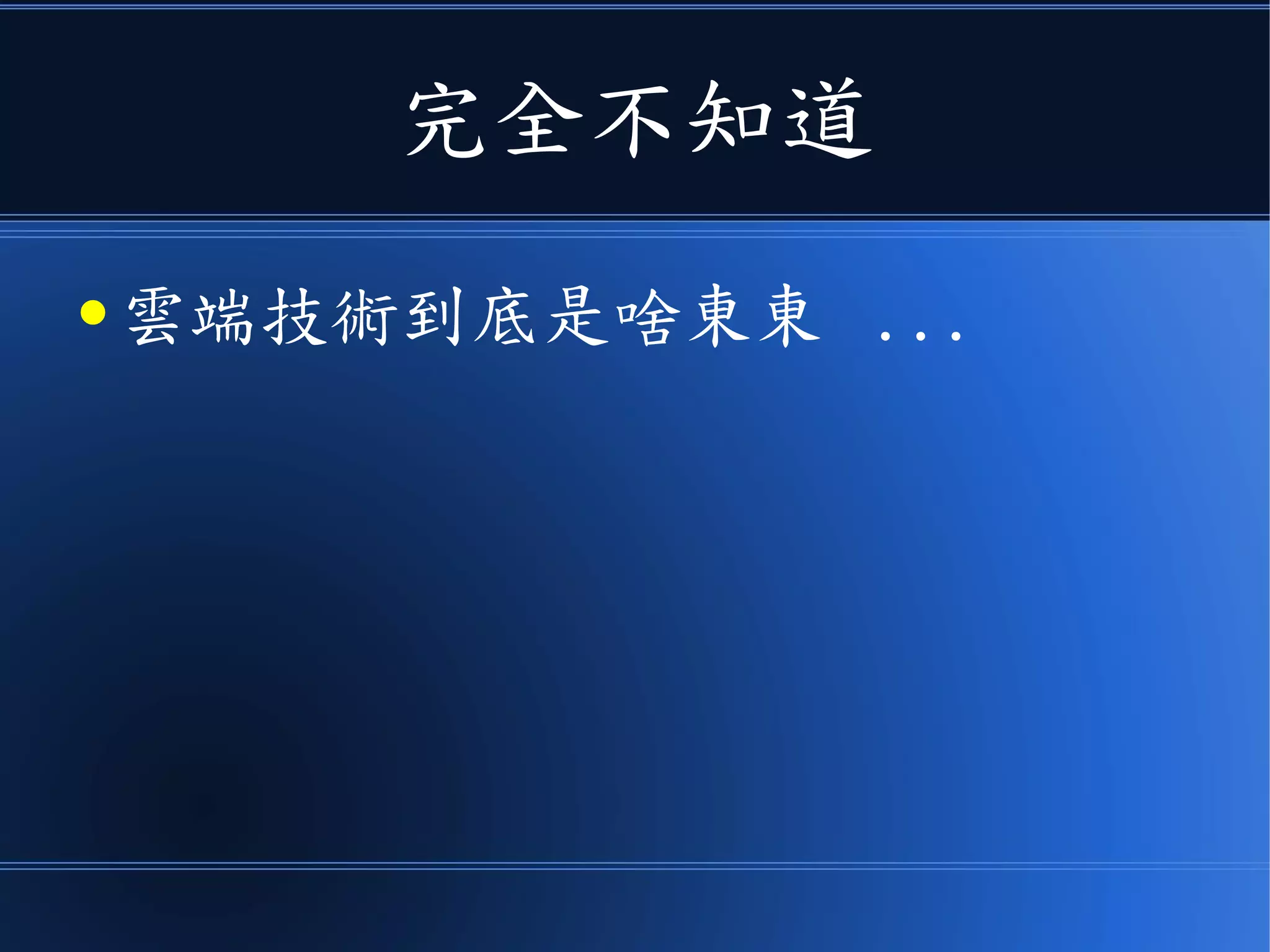 完全不知道
● 雲端技術到底是啥東東 ...
 