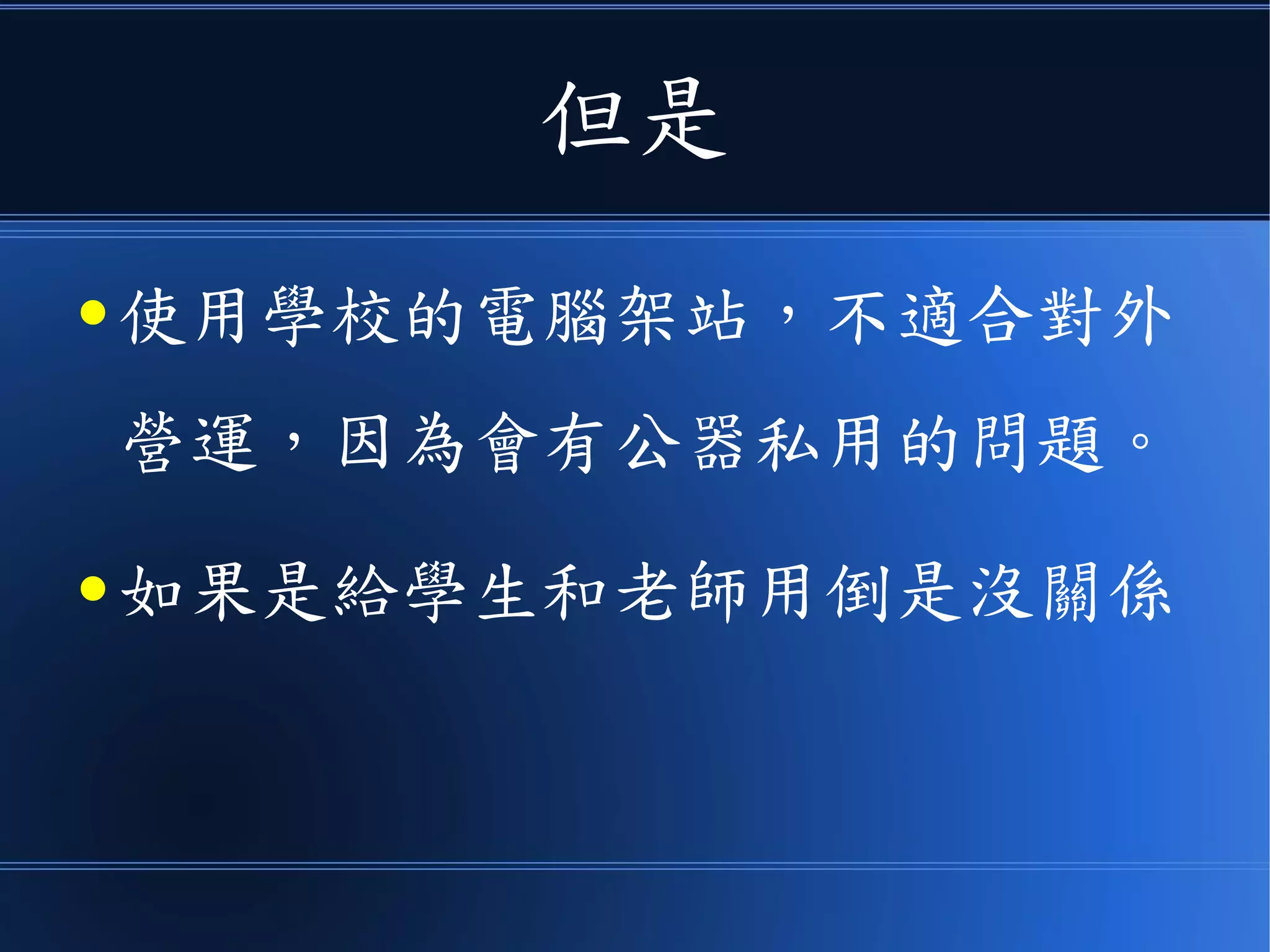 但是
● 使用學校的電腦架站，不適合對外
營運，因為會有公器私用的問題。
● 如果是給學生和老師用倒是沒關係
 