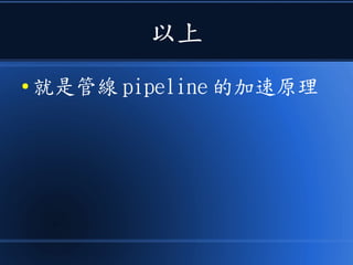 以上
● 就是管線 pipeline 的加速原理
 