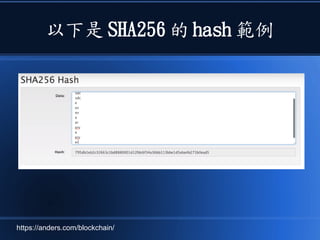 以下是 SHA256 的 hash 範例
https://anders.com/blockchain/
 