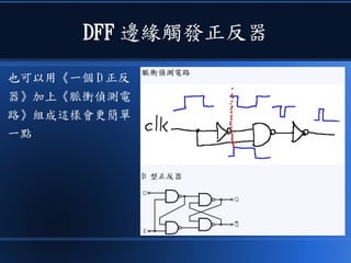 DFF 邊緣觸發正反器
也可以用《一個 D 正反
器》加上《脈衝偵測電
路》組成這樣會更簡單
一點
 