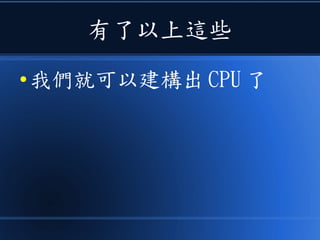 有了以上這些
● 我們就可以建構出 CPU 了
 