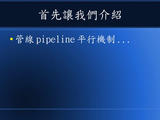 首先讓我們介紹
● 管線 pipeline 平行機制 ...
 