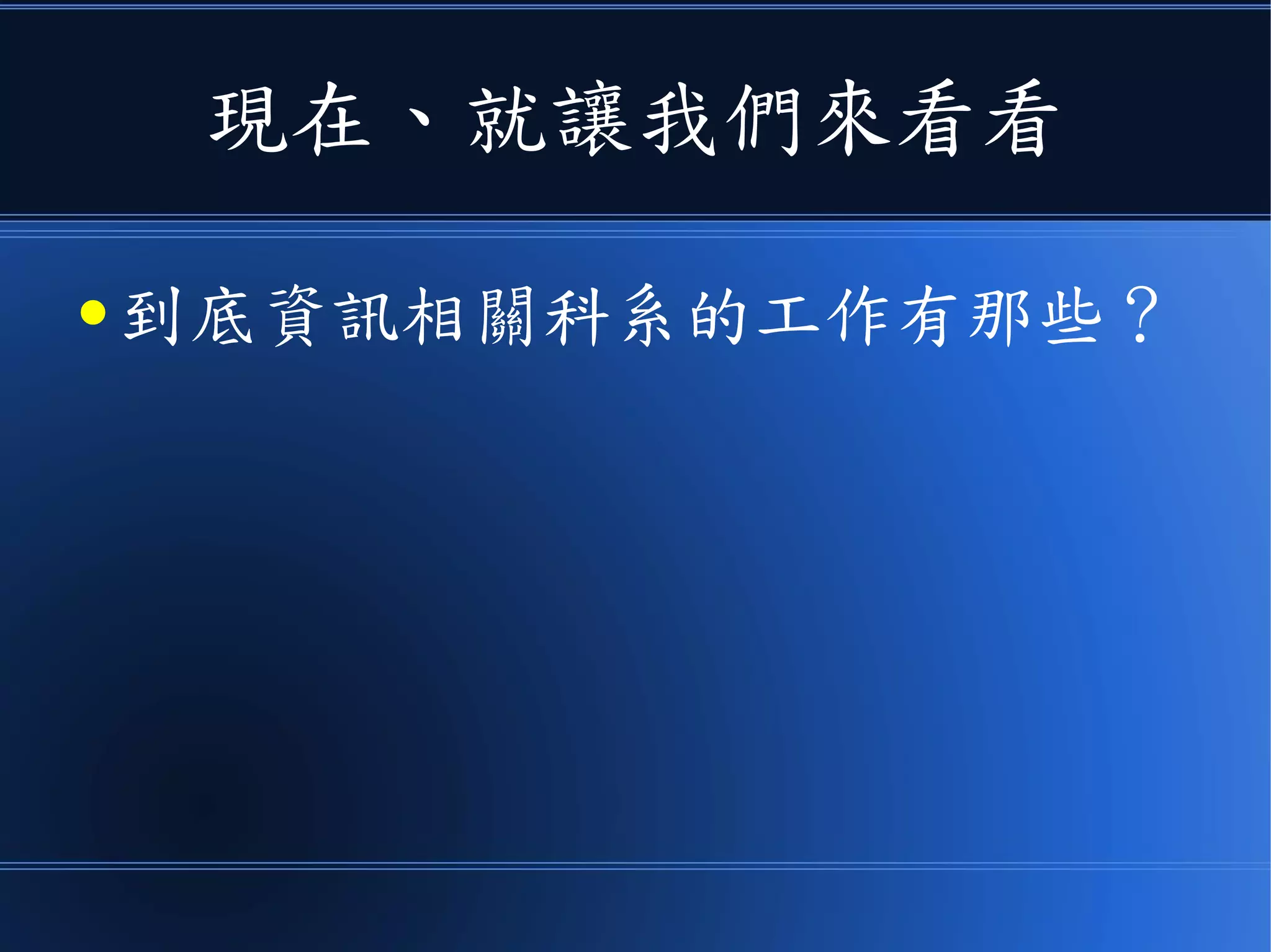 現在、就讓我們來看看
● 到底資訊相關科系的工作有那些？
 