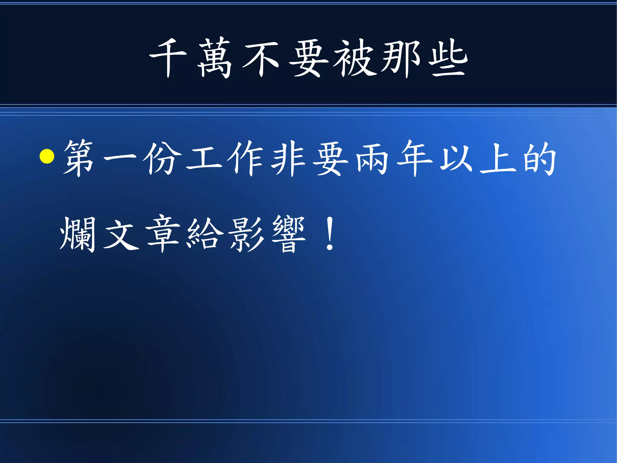 千萬不要被那些
●第一份工作非要兩年以上的
爛文章給影響！
 