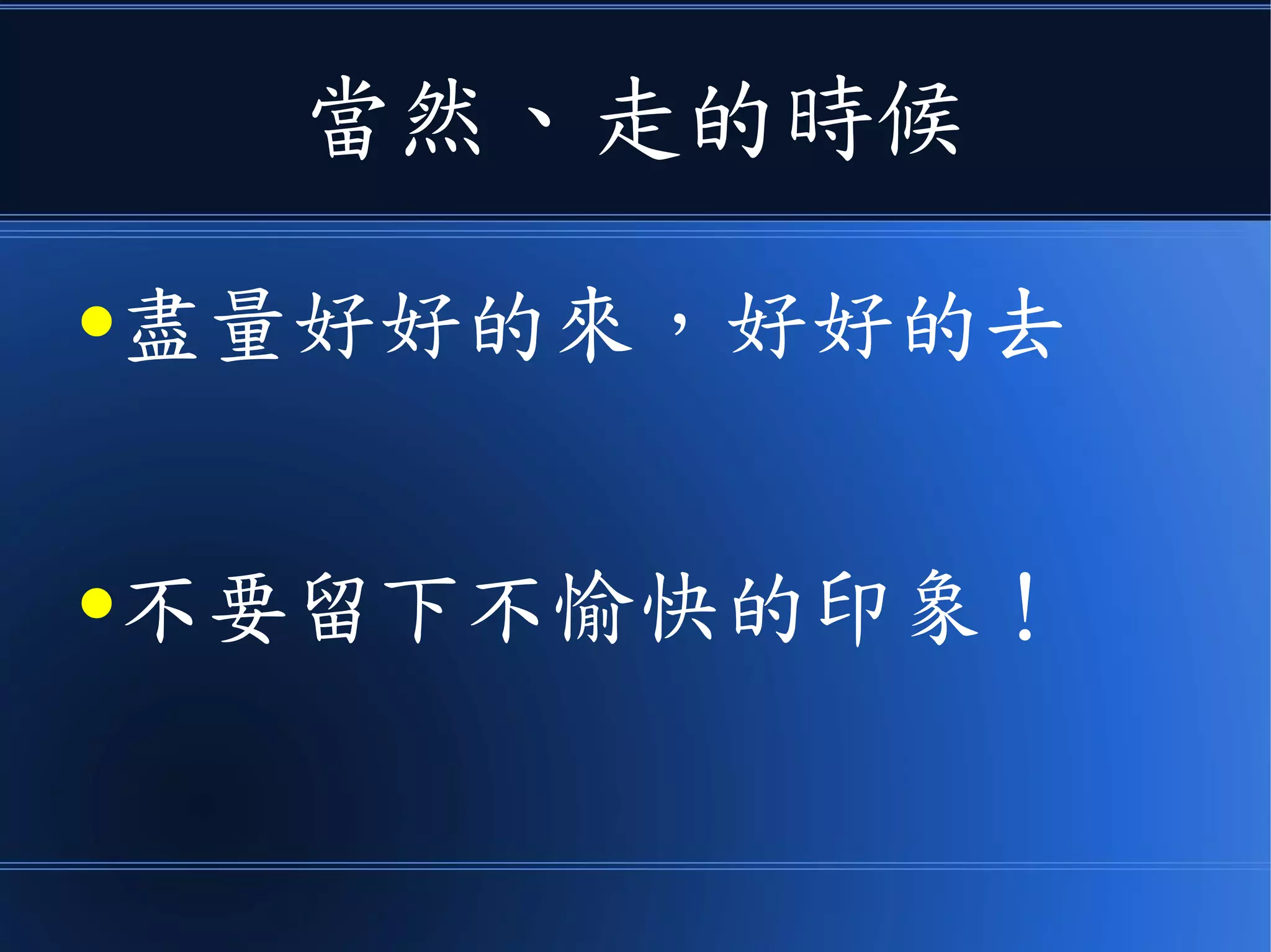 當然、走的時候
●盡量好好的來，好好的去
●不要留下不愉快的印象！
 