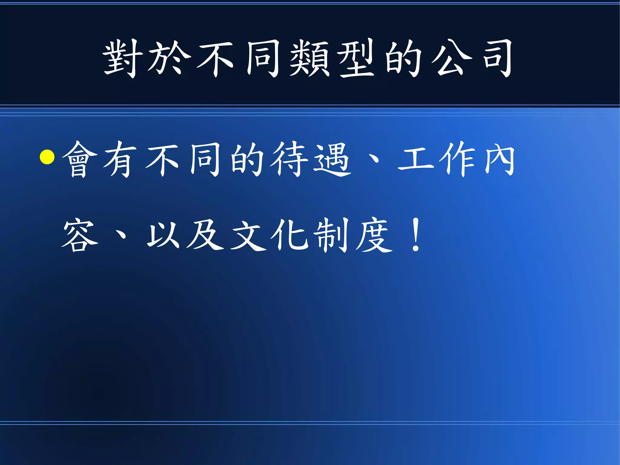 對於不同類型的公司
●會有不同的待遇、工作內
容、以及文化制度！
 