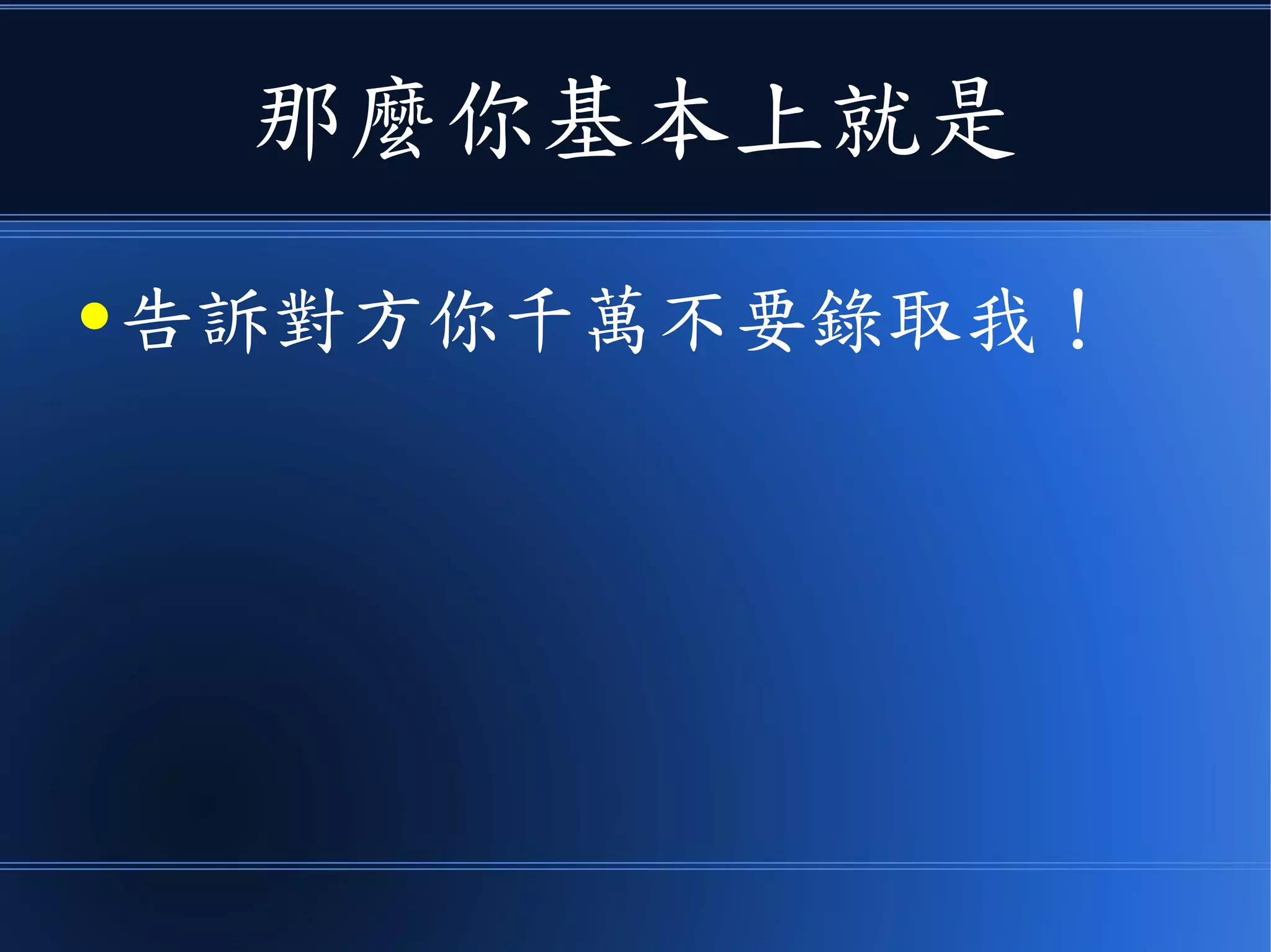 那麼你基本上就是
● 告訴對方你千萬不要錄取我！
 