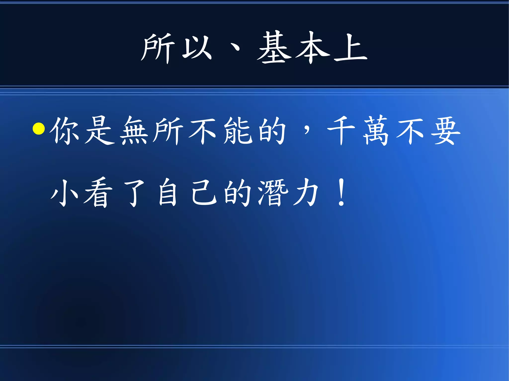 所以、基本上
●你是無所不能的，千萬不要
小看了自己的潛力！
 
