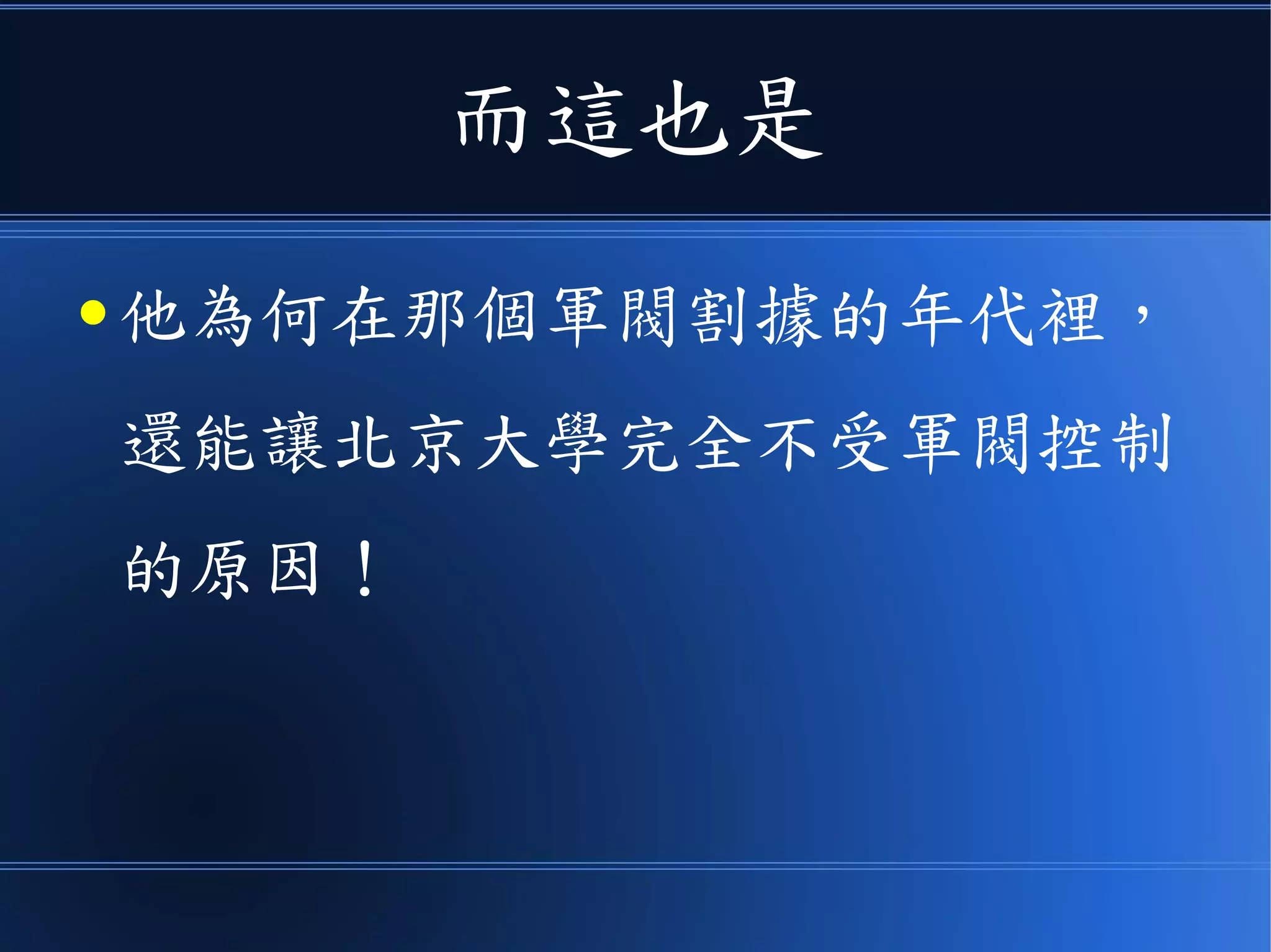 而這也是
● 他為何在那個軍閥割據的年代裡，
還能讓北京大學完全不受軍閥控制
的原因！
 