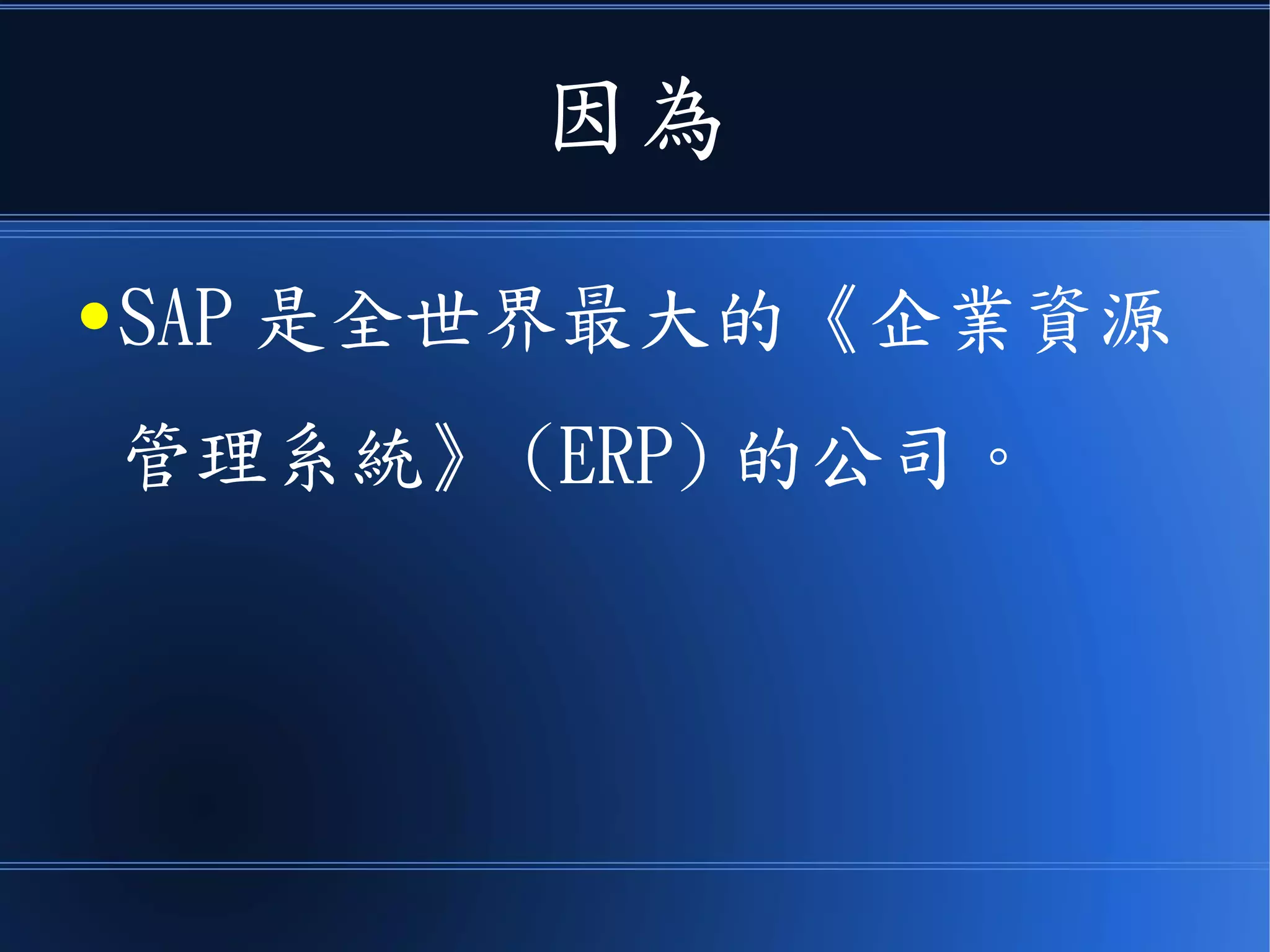 因為
● SAP 是全世界最大的《企業資源
管理系統》 (ERP) 的公司。
 
