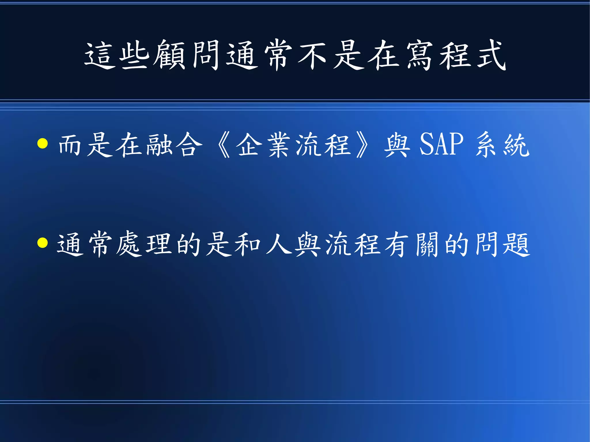 這些顧問通常不是在寫程式
● 而是在融合《企業流程》與 SAP 系統
● 通常處理的是和人與流程有關的問題
 