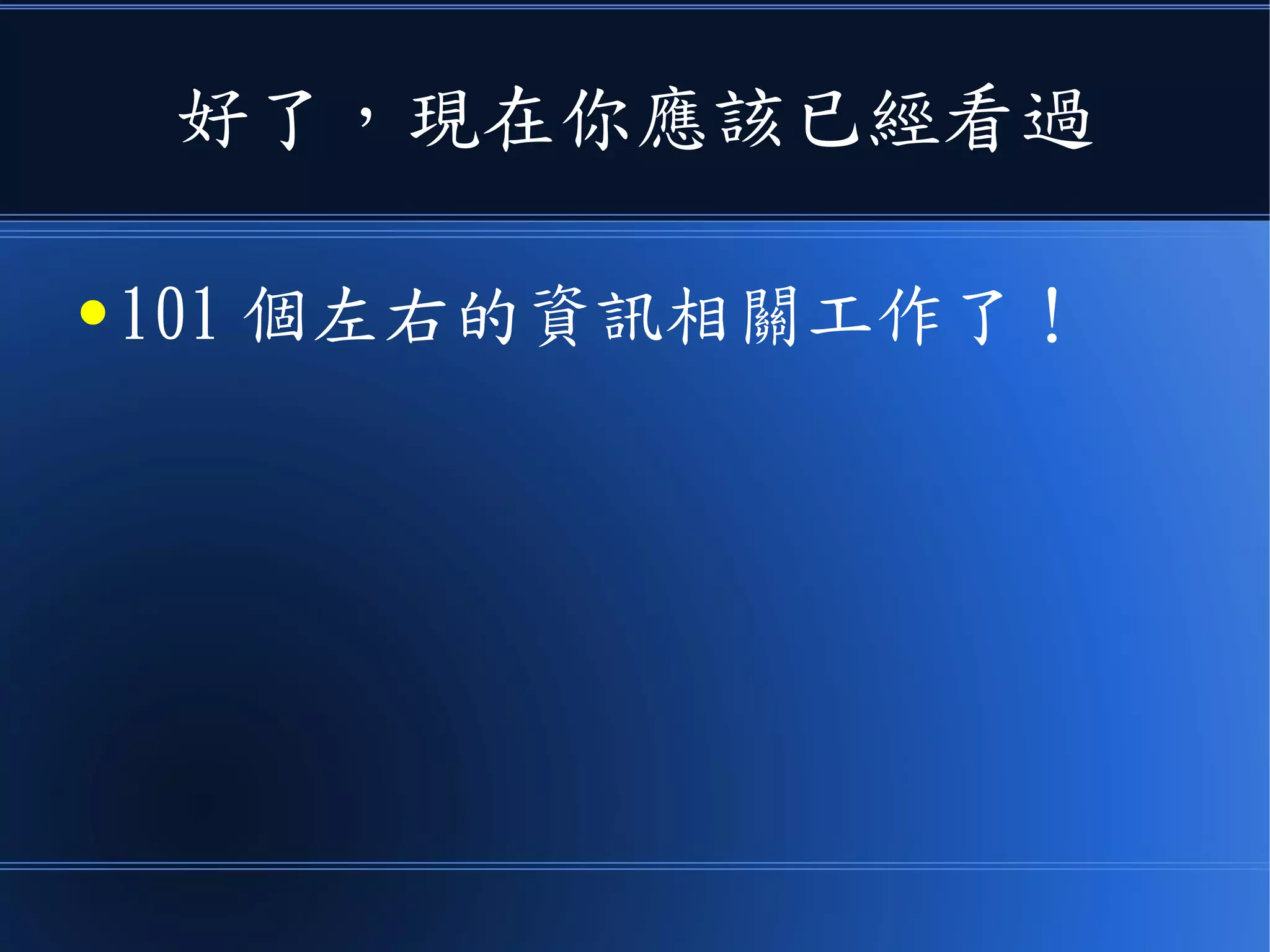 好了，現在你應該已經看過
● 101 個左右的資訊相關工作了！
 