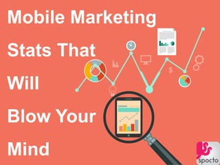Mobile Marketing
Stats That
Will
Blow Your
Mind
 