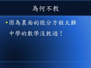 為何不教
● 因為裏面的微分方程太難
中學的數學沒教過！
 