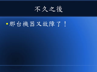 不久之後
● 那台機器又故障了！
 
