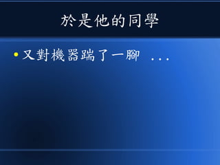 於是他的同學
● 又對機器踹了一腳 ...
 