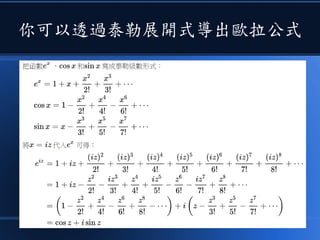 你可以透過泰勒展開式導出歐拉公式
 