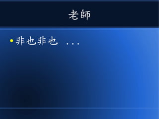 老師
● 非也非也 ...
 