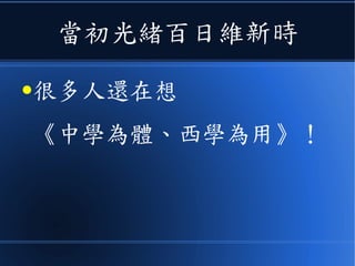 當初光緒百日維新時
●很多人還在想
《中學為體、西學為用》！
 