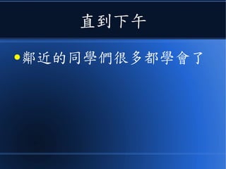直到下午
●鄰近的同學們很多都學會了
 