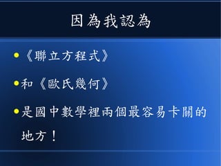 因為我認為
● 《聯立方程式》
● 和《歐氏幾何》
● 是國中數學裡兩個最容易卡關的
地方！
 