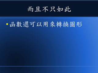 而且不只如此
● 函數還可以用來轉換圖形
 