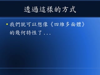 透過這樣的方式
● 我們就可以想像《四維多面體》
的幾何特性了 ...
 