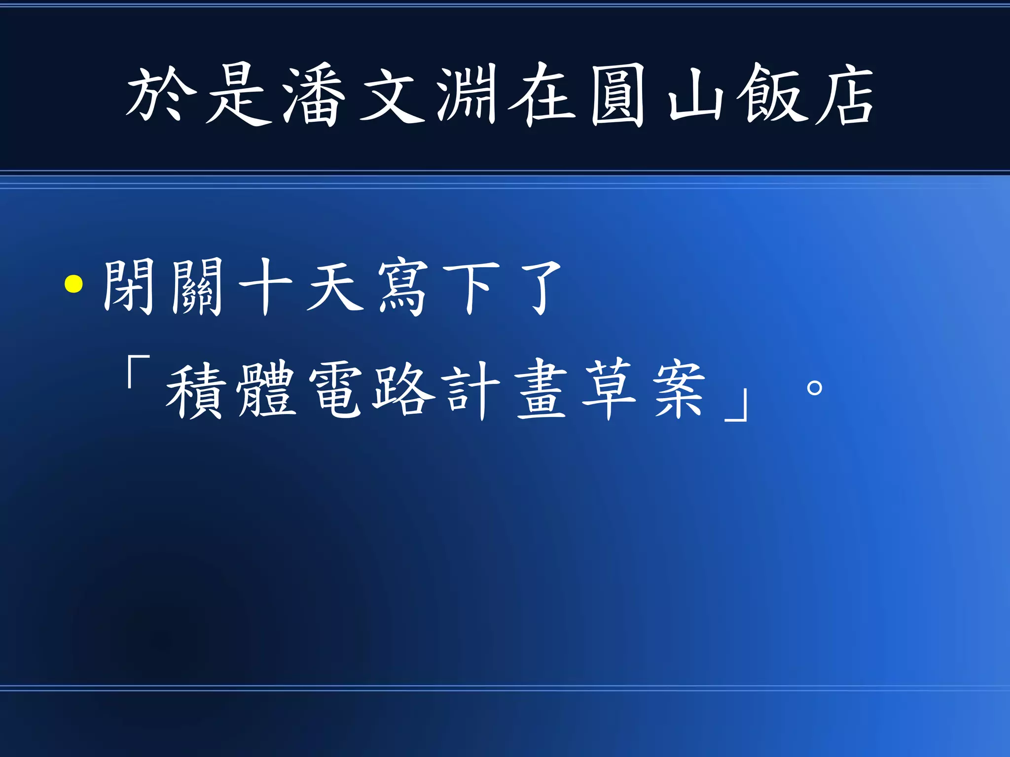 於是潘文淵在圓山飯店
● 閉關十天寫下了
「積體電路計畫草案」。
 