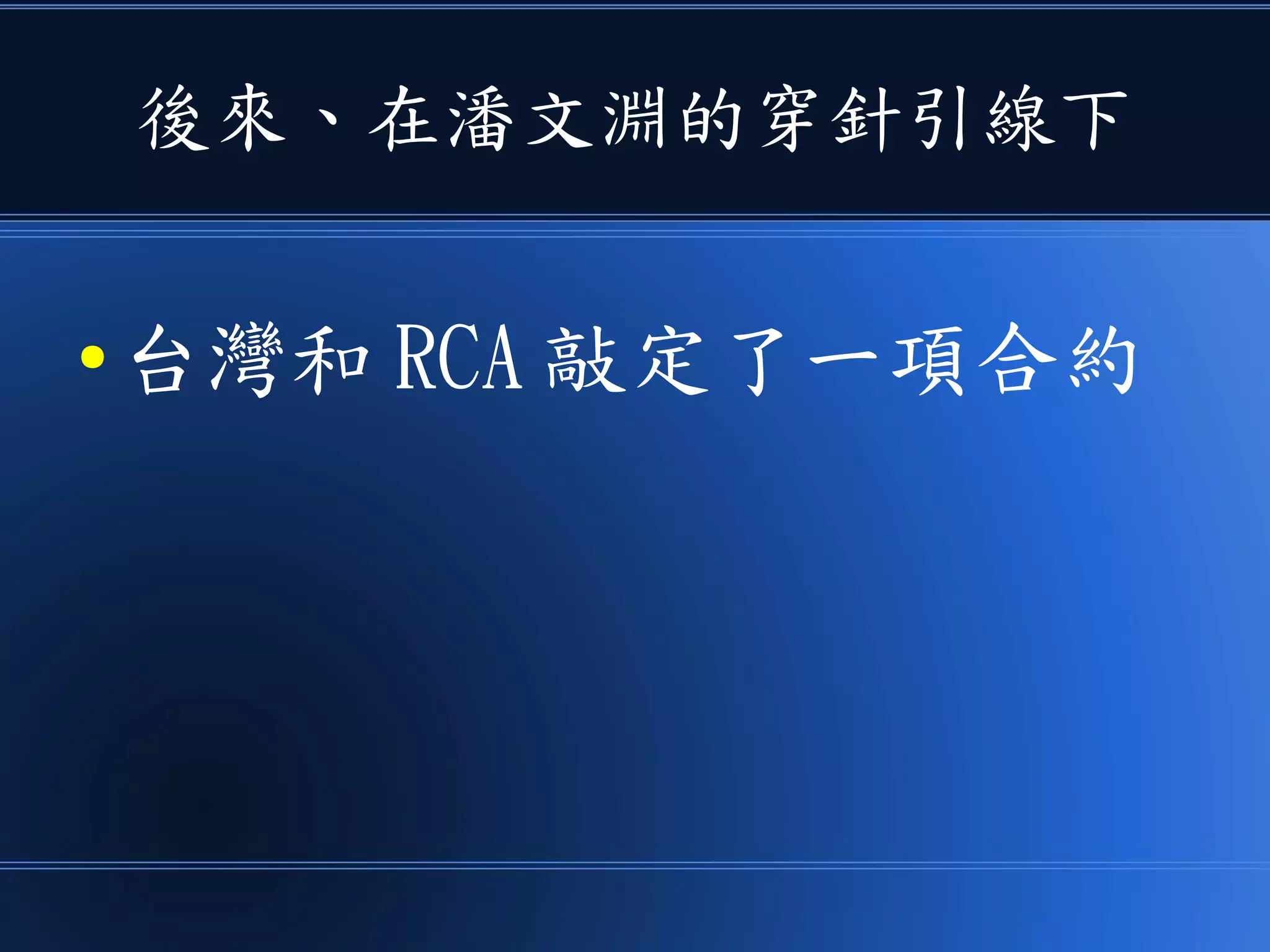後來、在潘文淵的穿針引線下
● 台灣和 RCA 敲定了一項合約
 