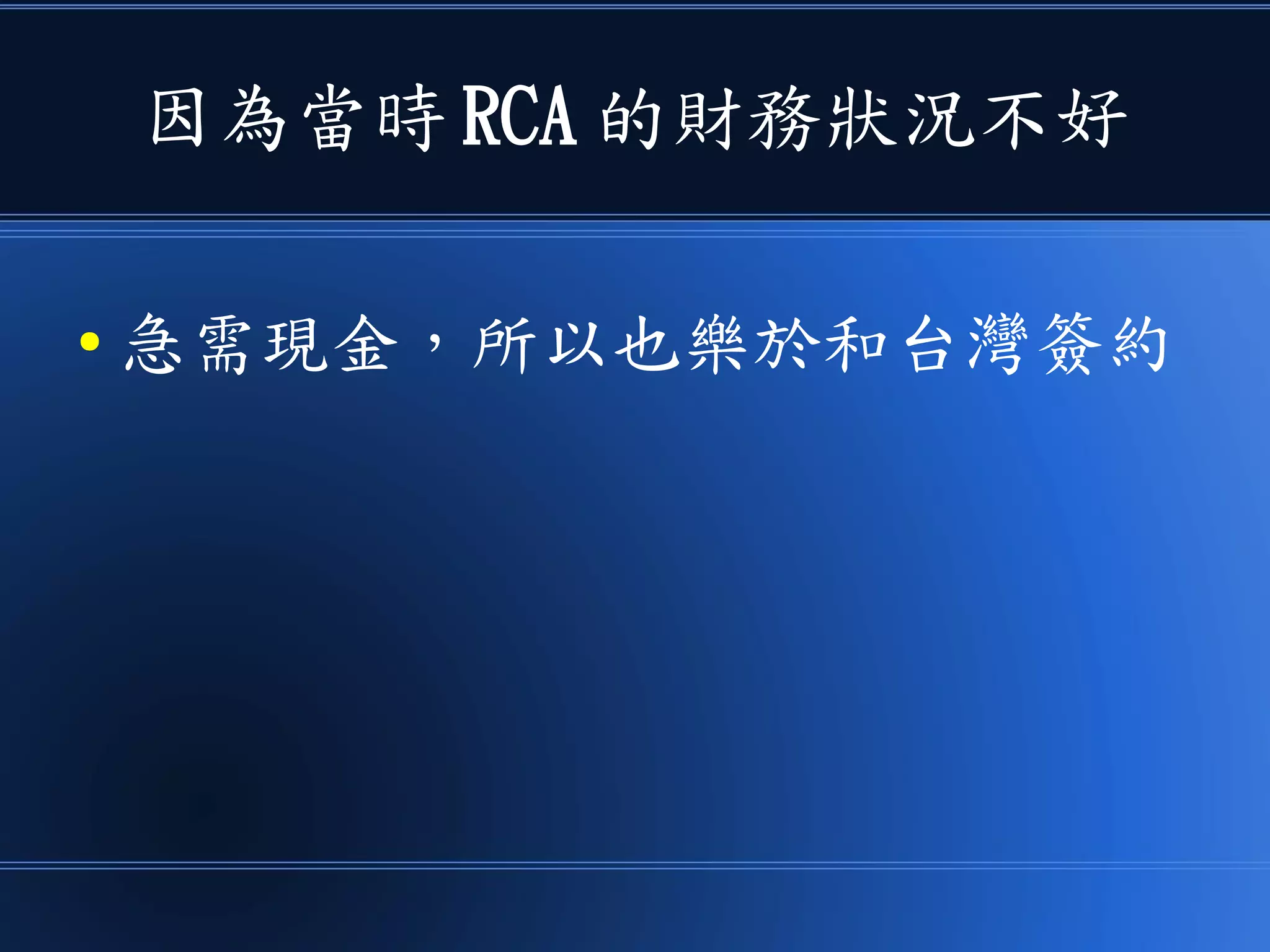 因為當時 RCA 的財務狀況不好
● 急需現金，所以也樂於和台灣簽約
 