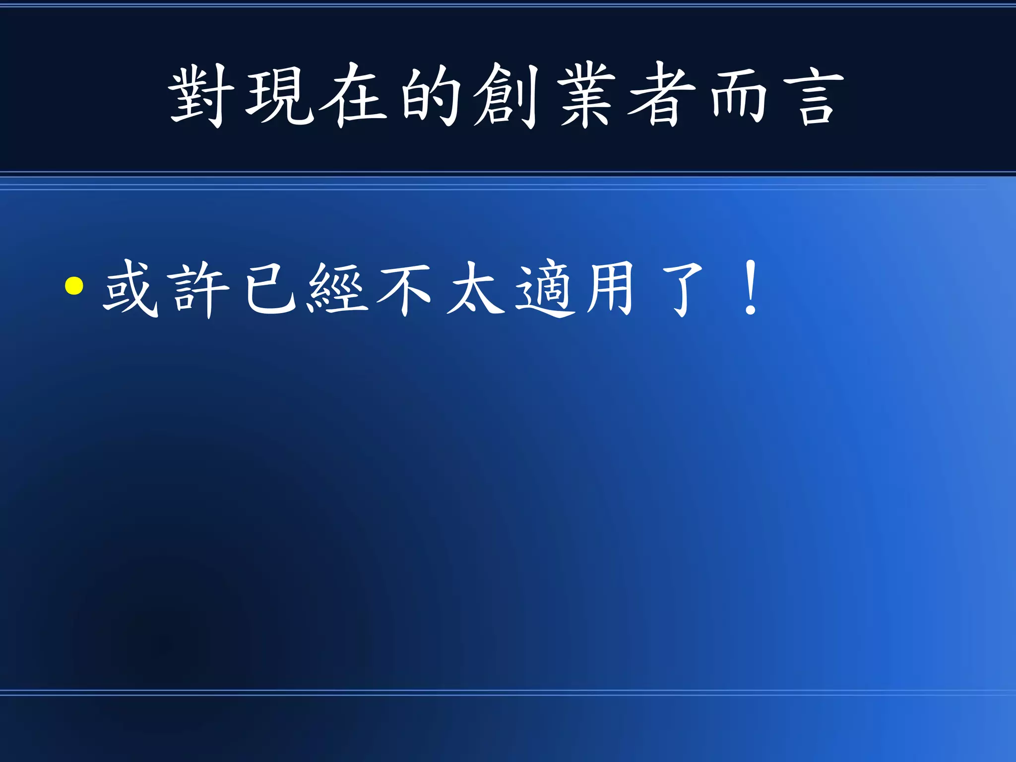 對現在的創業者而言
● 或許已經不太適用了！
 