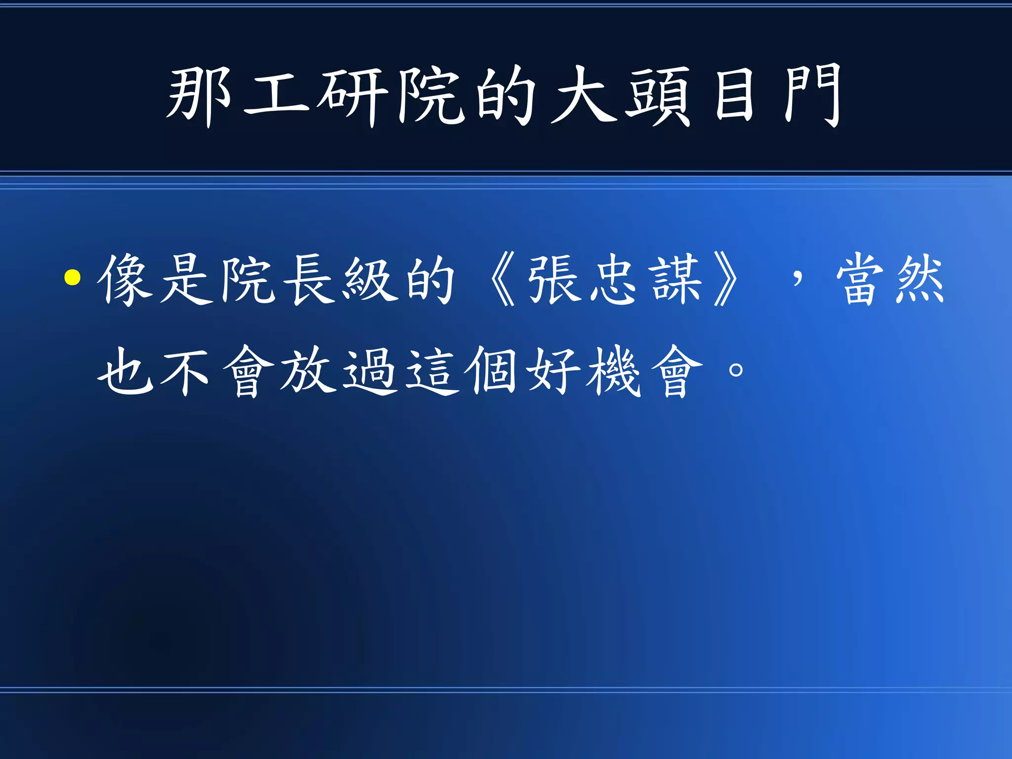 那工研院的大頭目門
● 像是院長級的《張忠謀》，當然
也不會放過這個好機會。
 