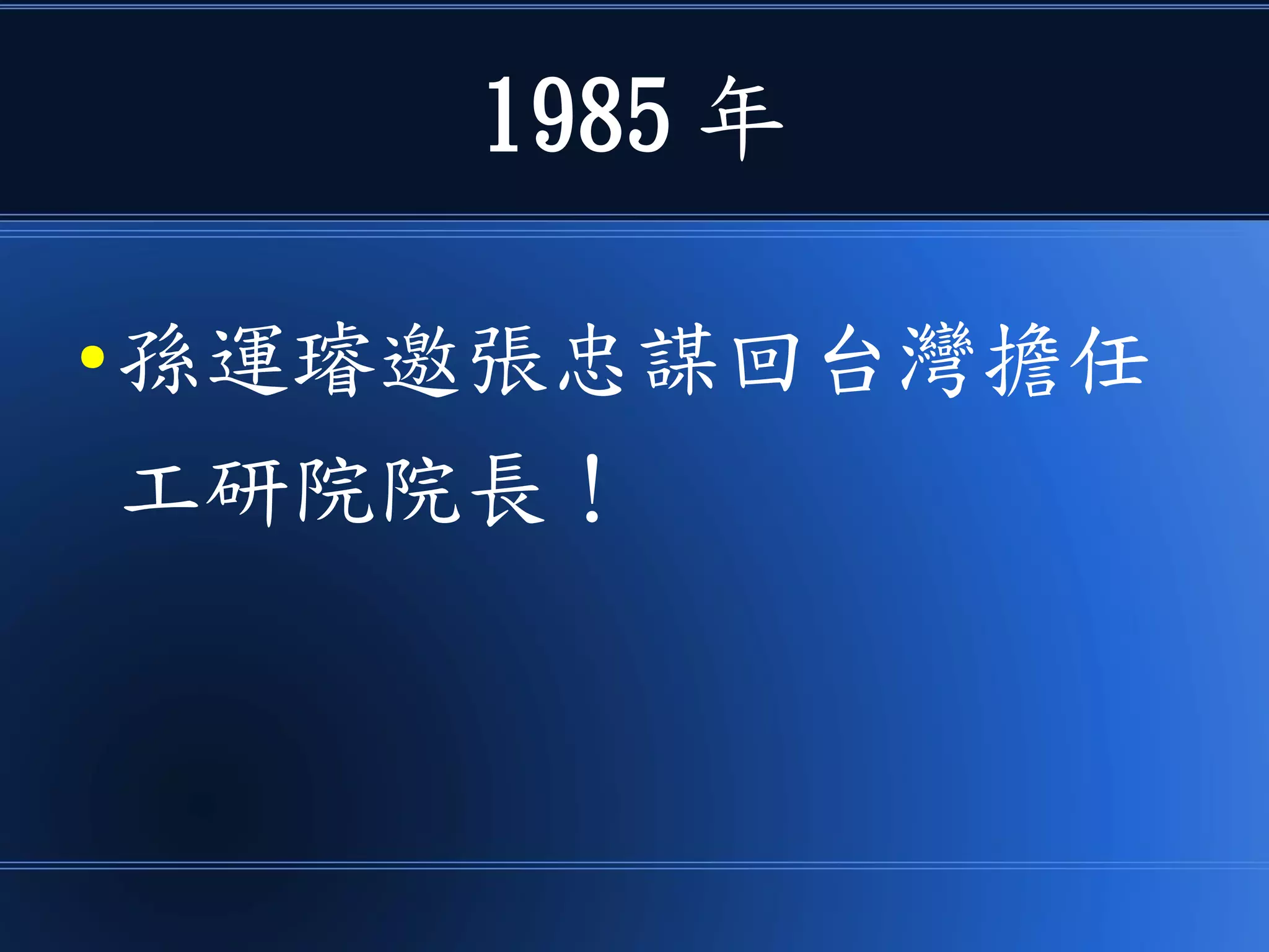 1985 年
● 孫運璿邀張忠謀回台灣擔任
工研院院長！
 