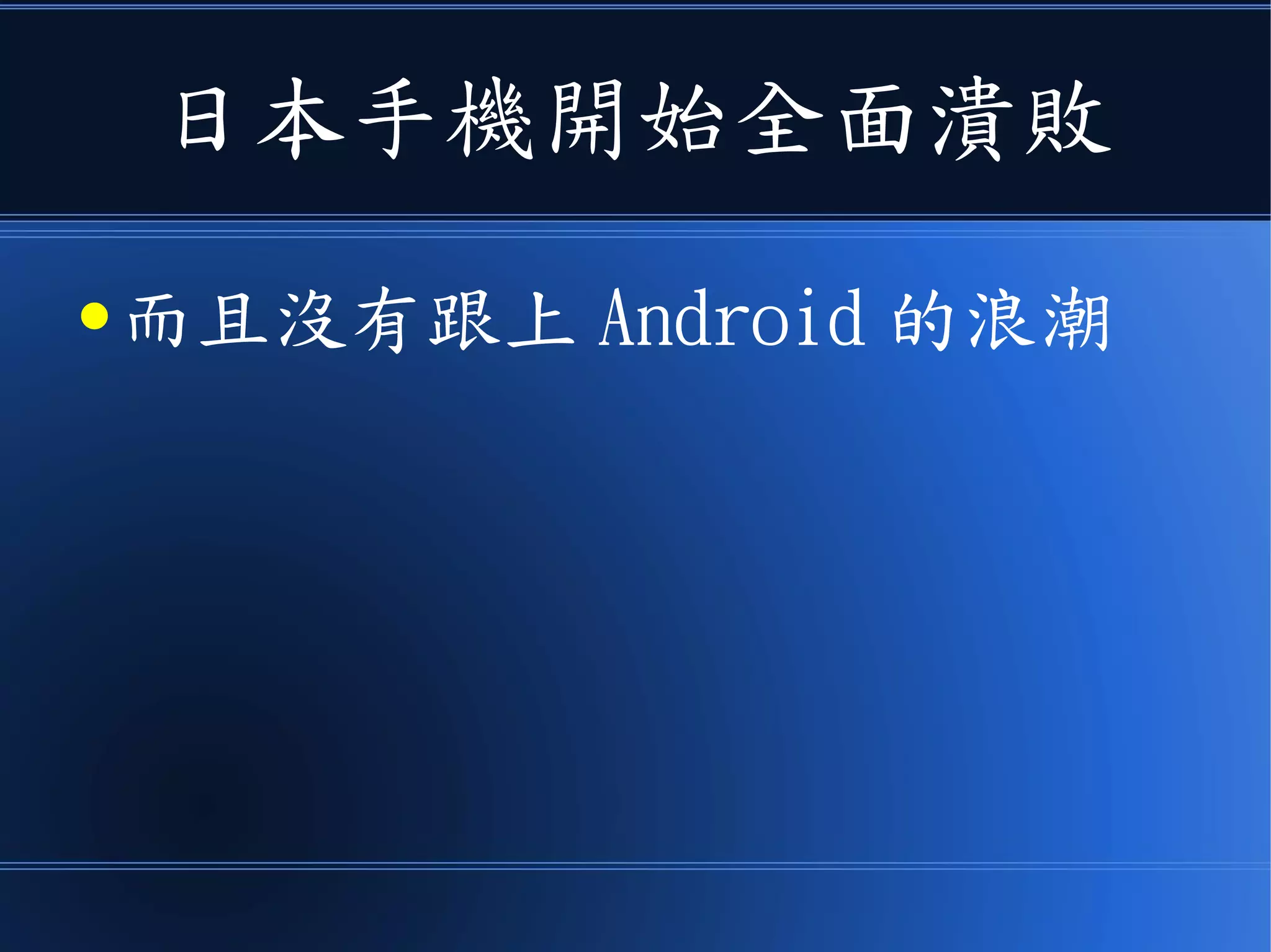 日本手機開始全面潰敗
● 而且沒有跟上 Android 的浪潮
 