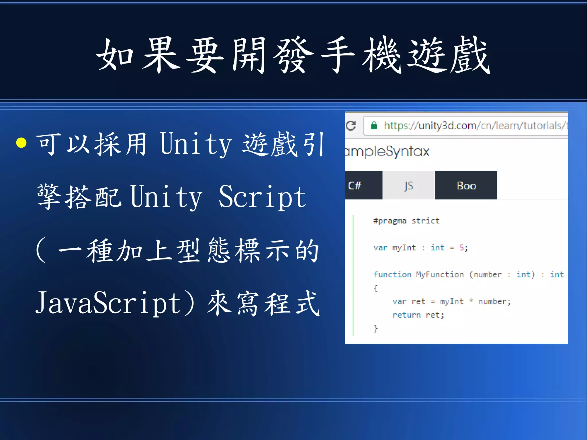 如果要開發手機遊戲
● 可以採用 Unity 遊戲引
擎搭配 Unity Script
( 一種加上型態標示的
JavaScript) 來寫程式
 