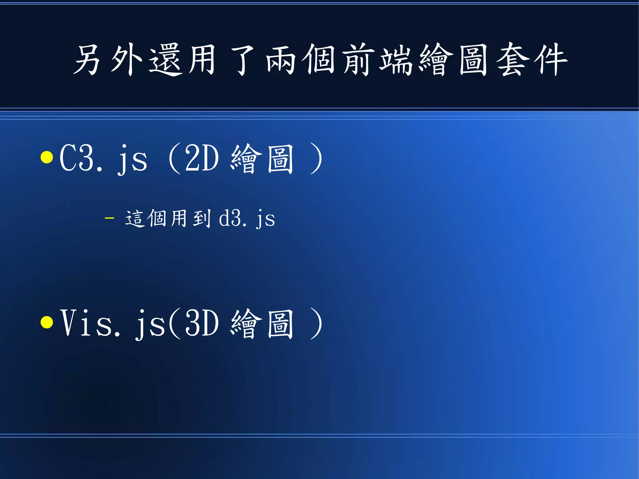 另外還用了兩個前端繪圖套件
● C3.js (2D 繪圖 )
– 這個用到 d3.js
● Vis.js(3D 繪圖 )
 