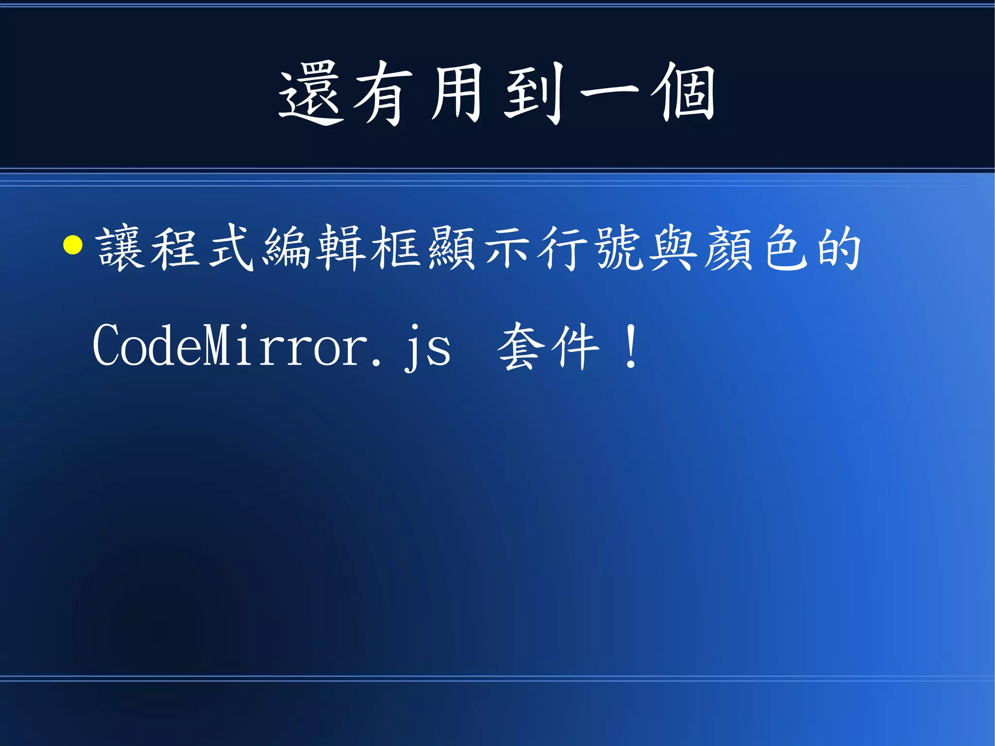 還有用到一個
● 讓程式編輯框顯示行號與顏色的
CodeMirror.js 套件！
 