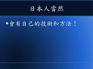 日本人當然
●會有自己的技術和方法！
 