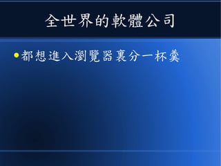 全世界的軟體公司
● 都想進入瀏覽器裏分一杯羹
 