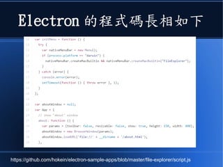 Electron 的程式碼長相如下
https://github.com/hokein/electron-sample-apps/blob/master/file-explorer/script.js
 