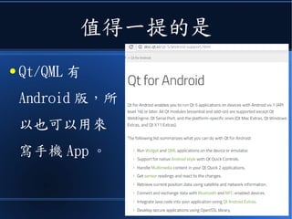 值得一提的是
● Qt/QML 有
Android 版，所
以也可以用來
寫手機 App 。
 