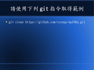 請使用下列 git 指令取得範例
● git clone https://github.com/cccnqu/wp106a.git
 