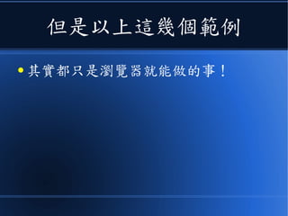 但是以上這幾個範例
● 其實都只是瀏覽器就能做的事！
 