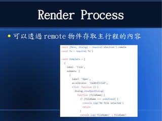 Render Process
● 可以透過 remote 物件存取主行程的內容
 